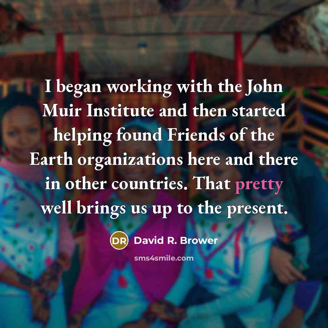 “I began working with the John Muir Institute and then…” quote by David R. Brower