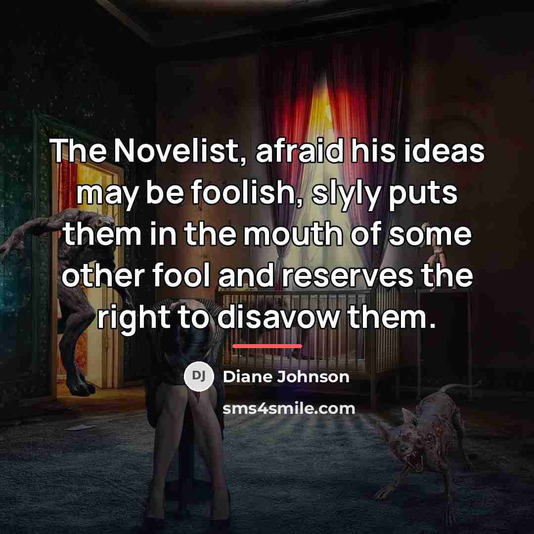 “The Novelist, afraid his ideas may be foolish, slyly puts…” quote by Diane Johnson