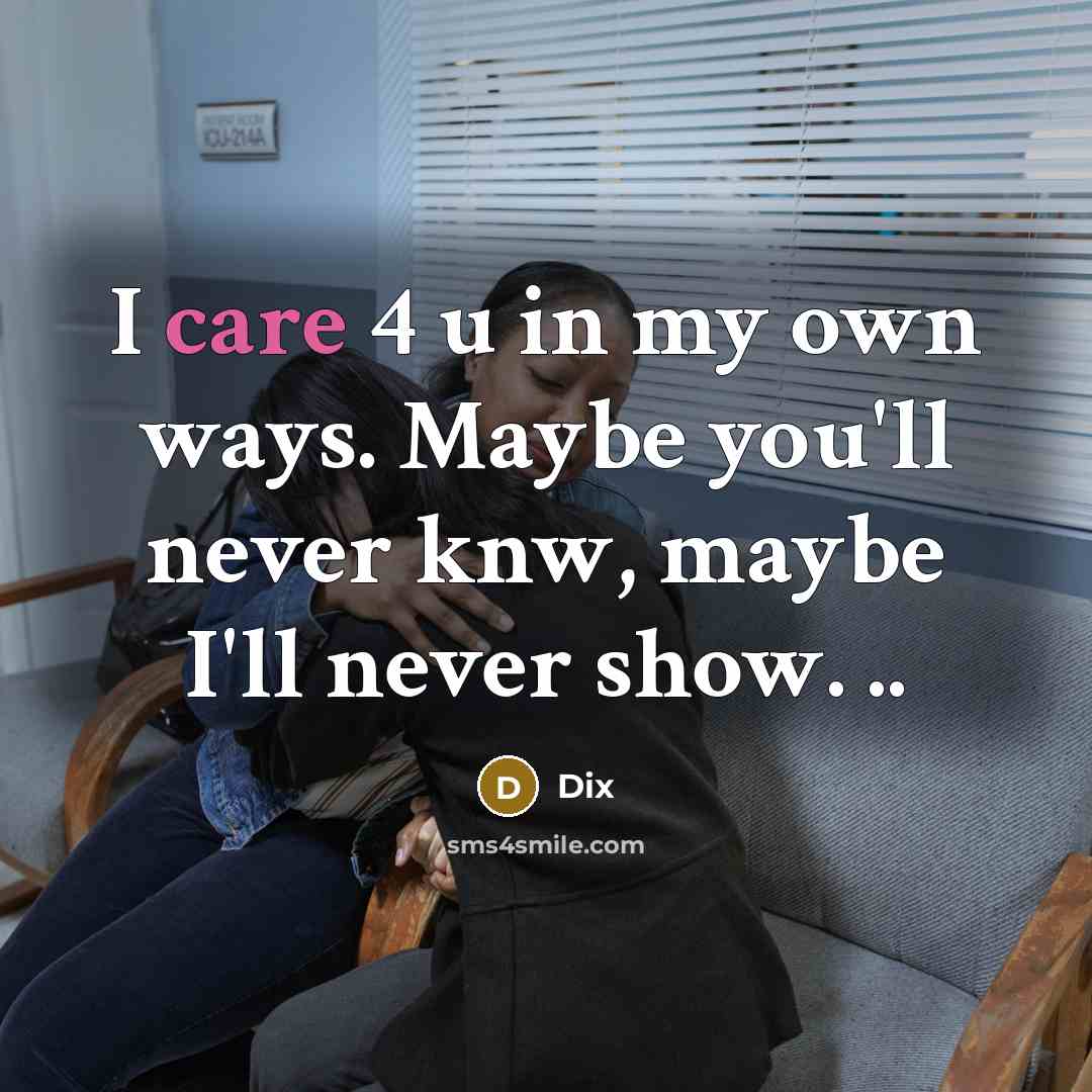 “I care 4 u in my own ways. Maybe you'll never knw, maybe I'll never show. ..” quote by Dix