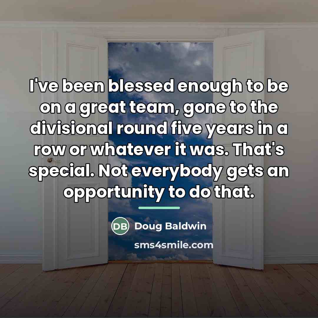 “I've been blessed enough to be on a great team,…” quote by Doug Baldwin