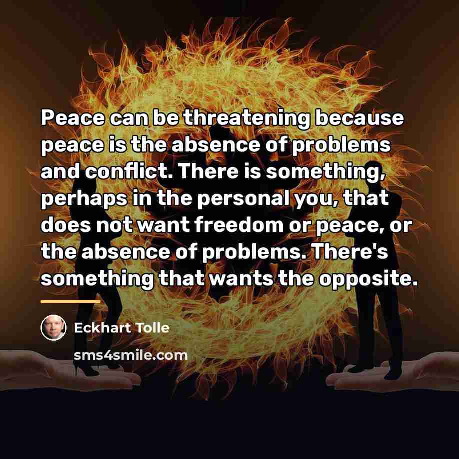 “Peace can be threatening because peace is the absence of…” quote by Eckhart Tolle