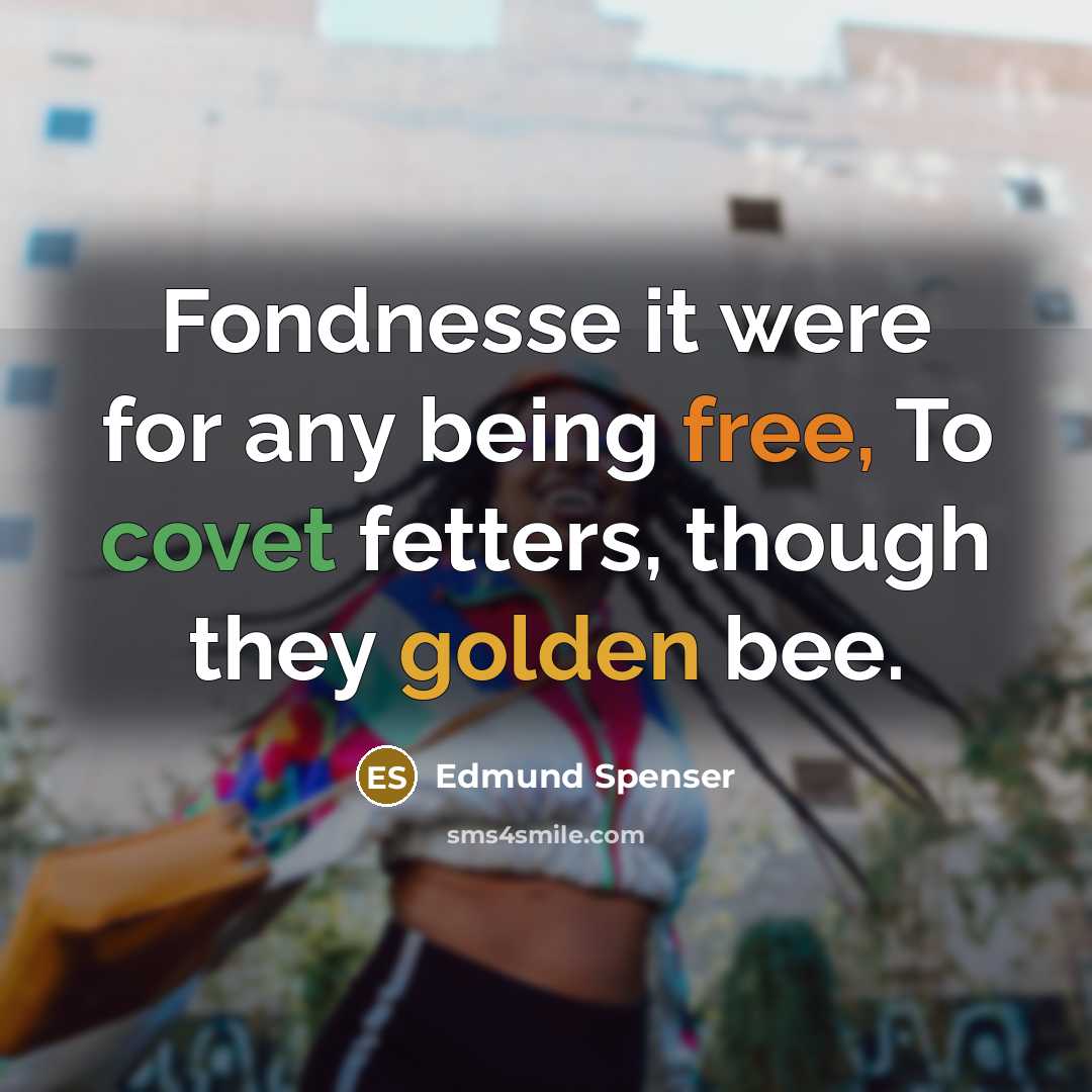 “Fondnesse it were for any being free, To covet fetters,…” quote by Edmund Spenser