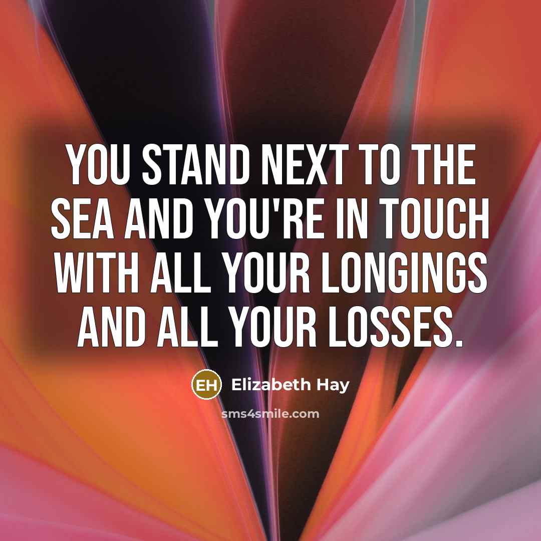 “You stand next to the sea and you're in touch…” quote by Elizabeth Hay