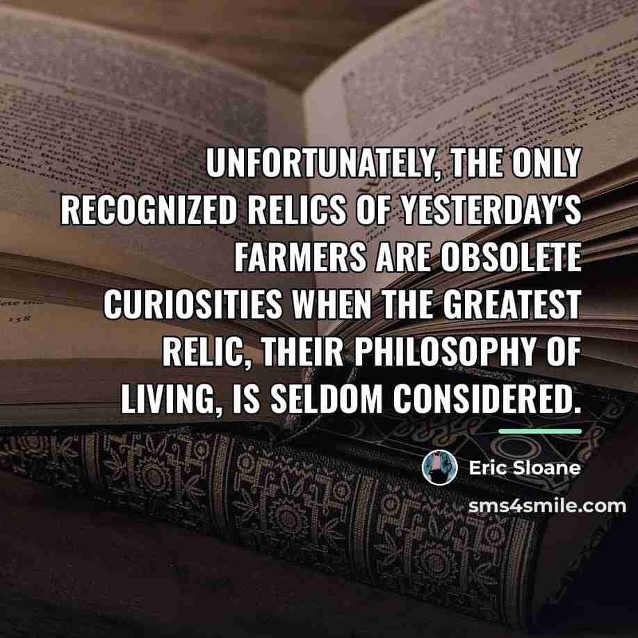 “Unfortunately, the only recognized relics of yesterday's farmers are obsolete…” quote by Eric Sloane
