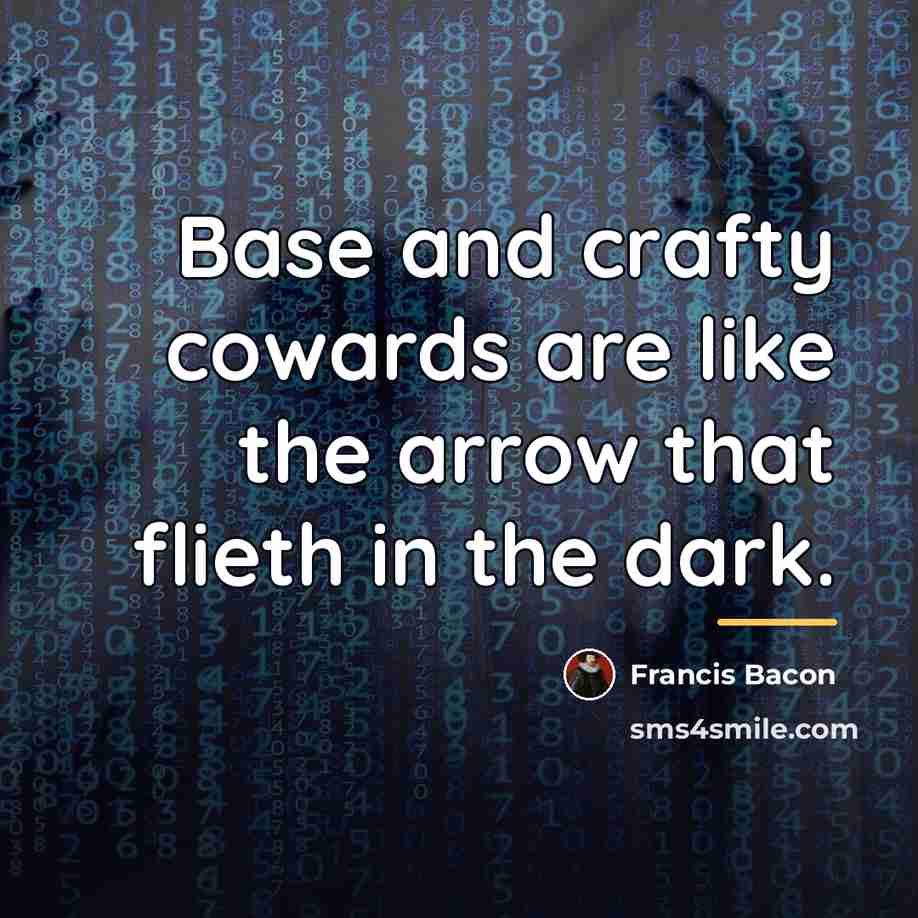 “Base and crafty cowards are like the arrow that flieth…” quote by Francis Bacon