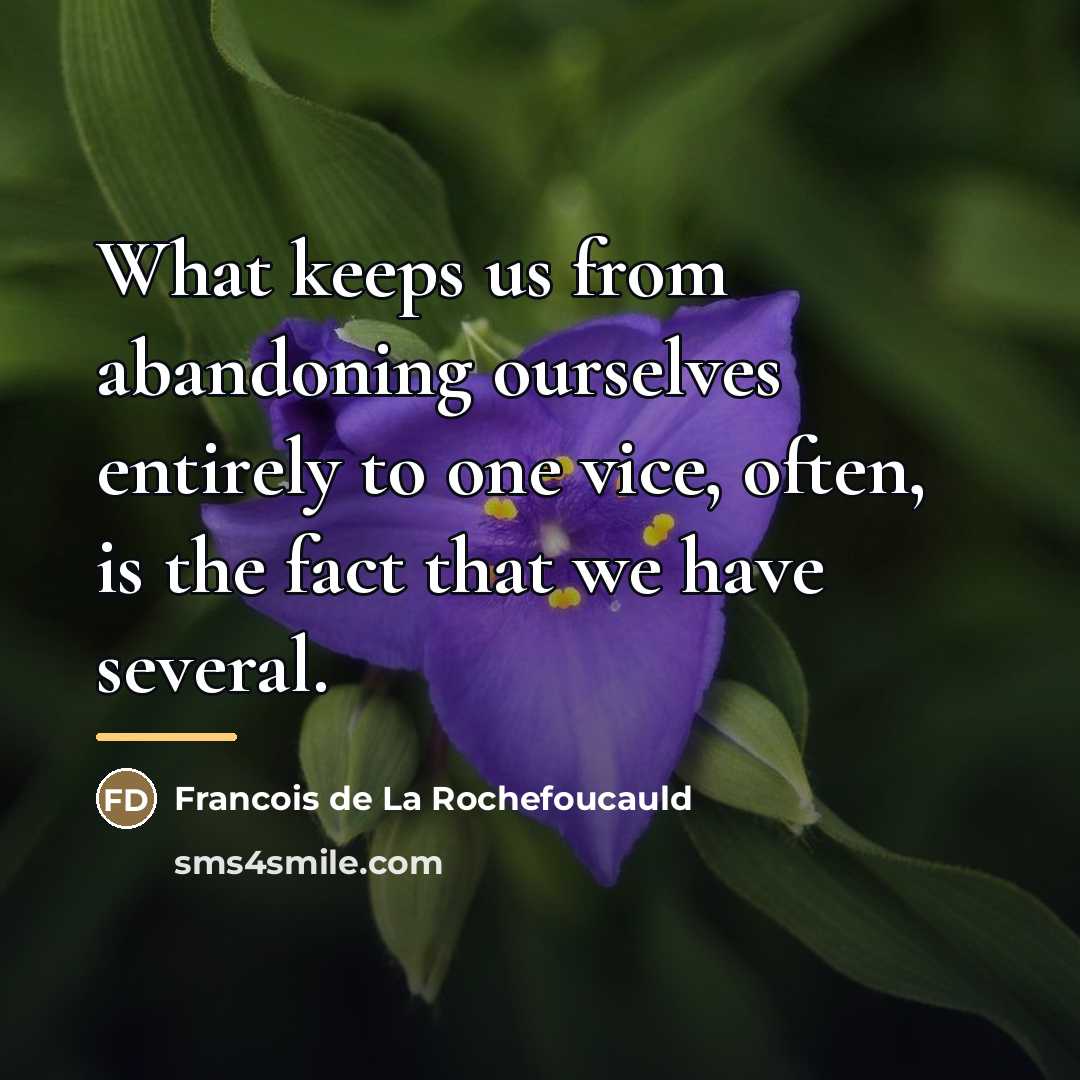 “What keeps us from abandoning ourselves entirely to one vice,…” quote by Francois de La Rochefoucauld