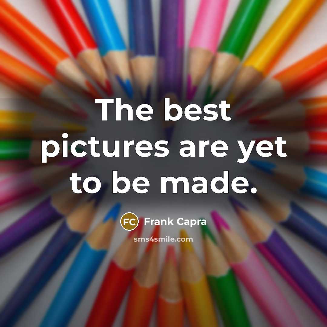“The best pictures are yet to be made.…” quote by Frank Capra