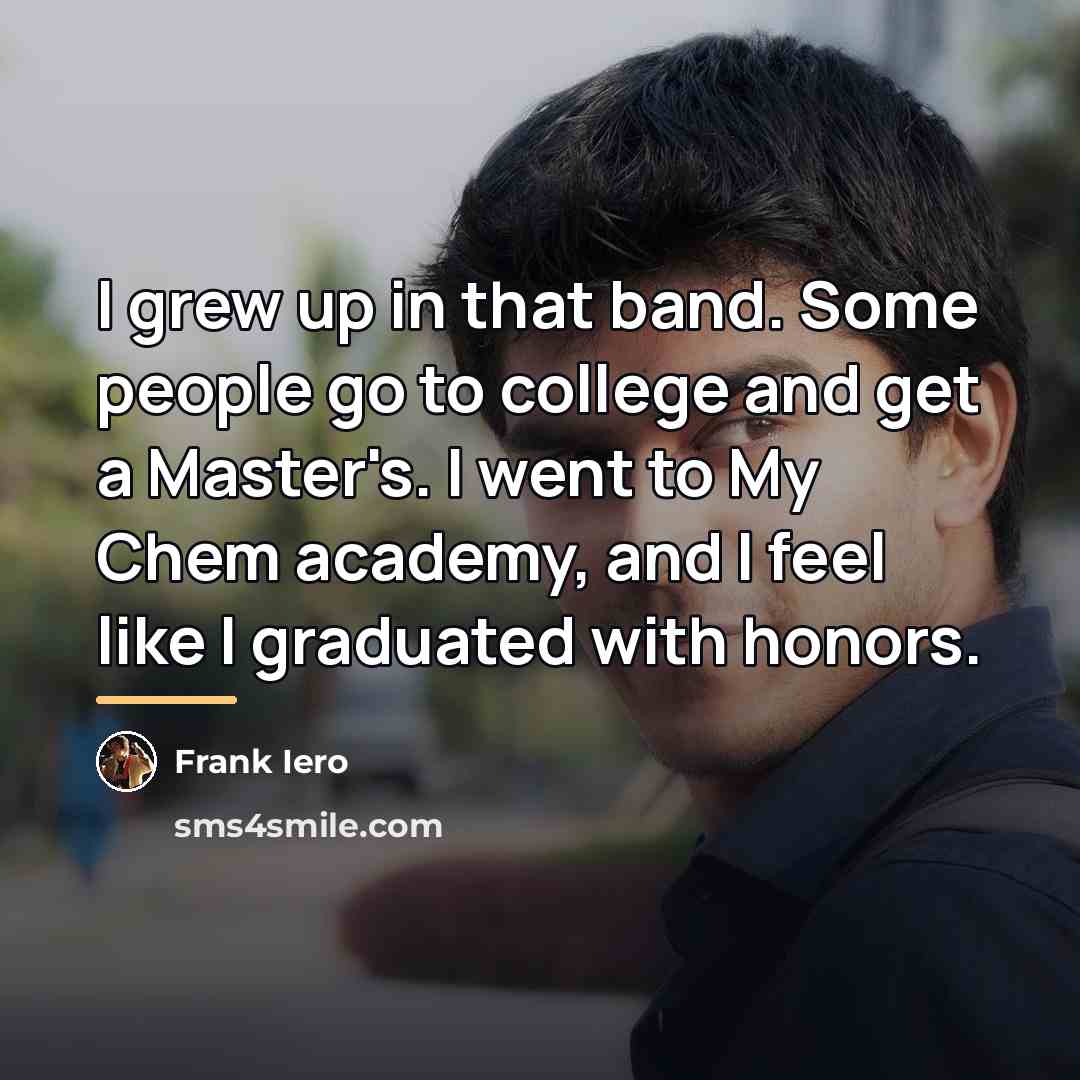“I grew up in that band. Some people go to…” quote by Frank Iero