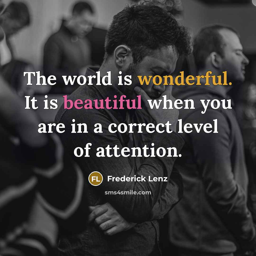“The world is wonderful. It is beautiful when you are…” quote by Frederick Lenz