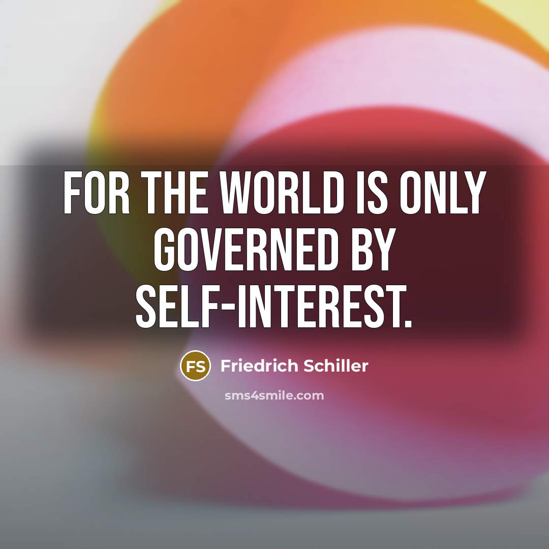 “For the world is only governed by self-interest.…” quote by Friedrich Schiller