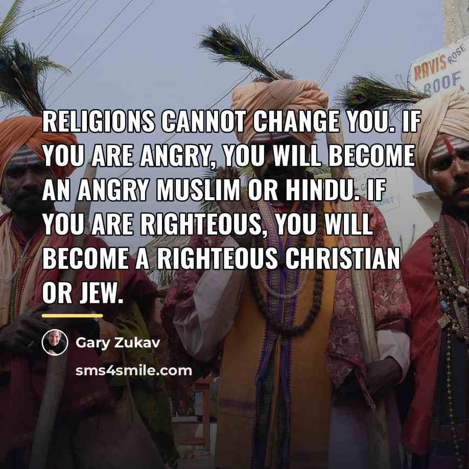 “Religions cannot change you. If you are angry, you will…” quote by Gary Zukav