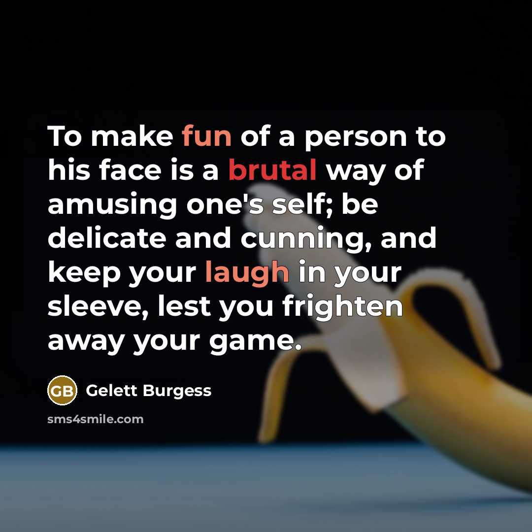 “To make fun of a person to his face is…” quote by Gelett Burgess