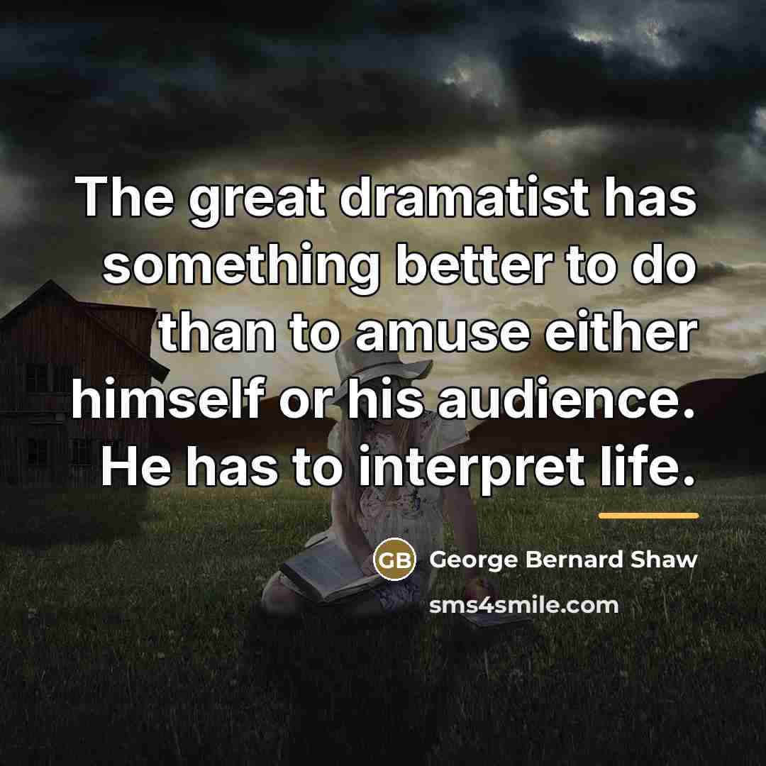 “The great dramatist has something better to do than to…” quote by George Bernard Shaw