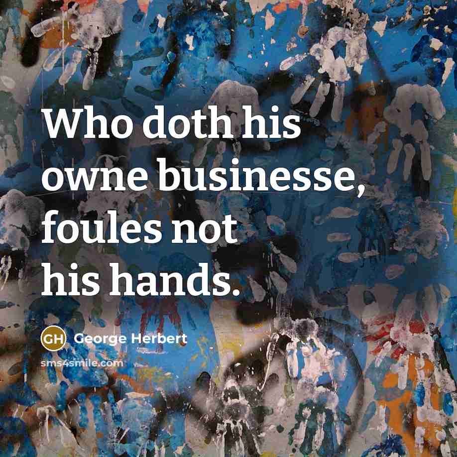“Who doth his owne businesse, foules not his hands.…” quote by George Herbert