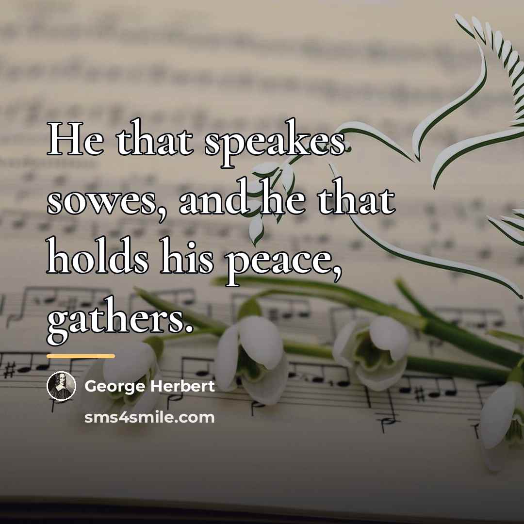 “He that speakes sowes, and he that holds his peace,…” quote by George Herbert
