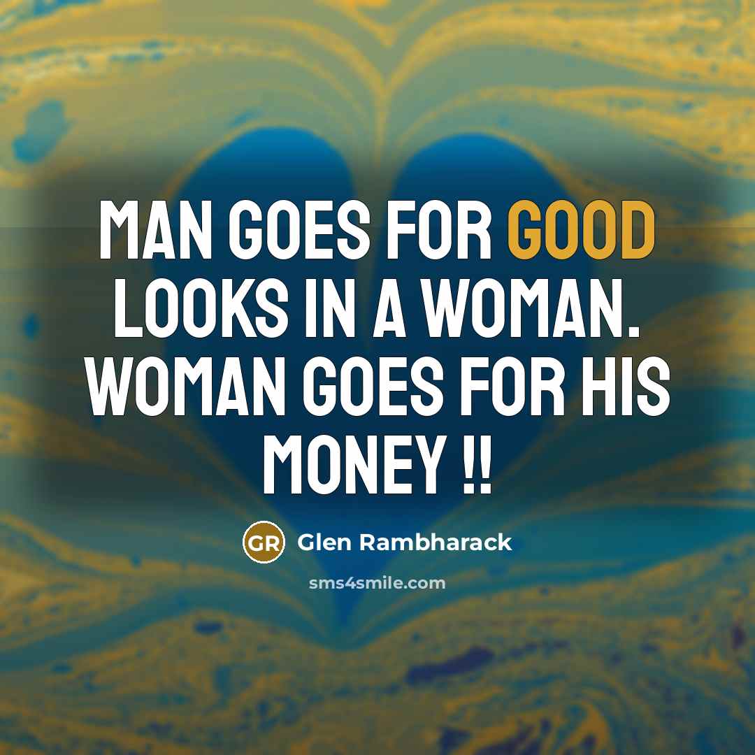 “Man goes for good looks in a Woman. Woman goes…” quote by Glen Rambharack