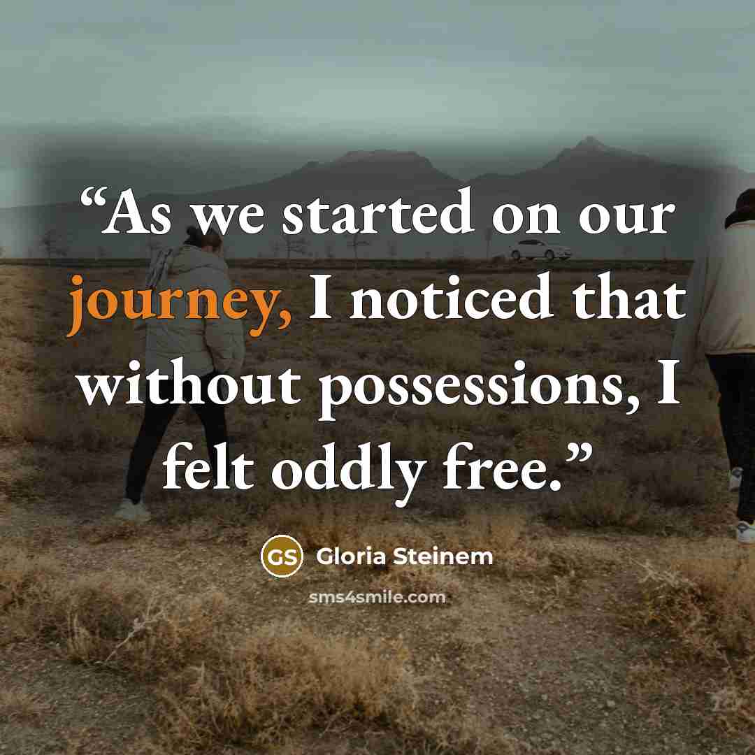 “As we started on our journey, I noticed that without possessions, I felt oddly free.” quote by Gloria Steinem