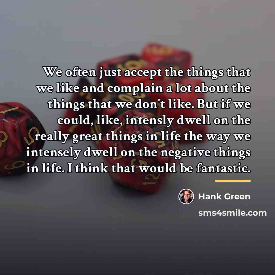 “We often just accept the things that we like and…” quote by Hank Green