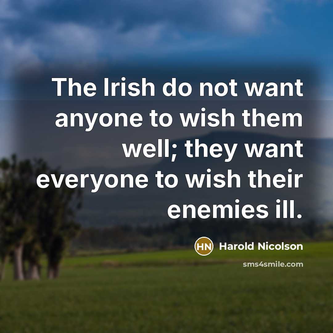 “The Irish do not want anyone to wish them well;…” quote by Harold Nicolson