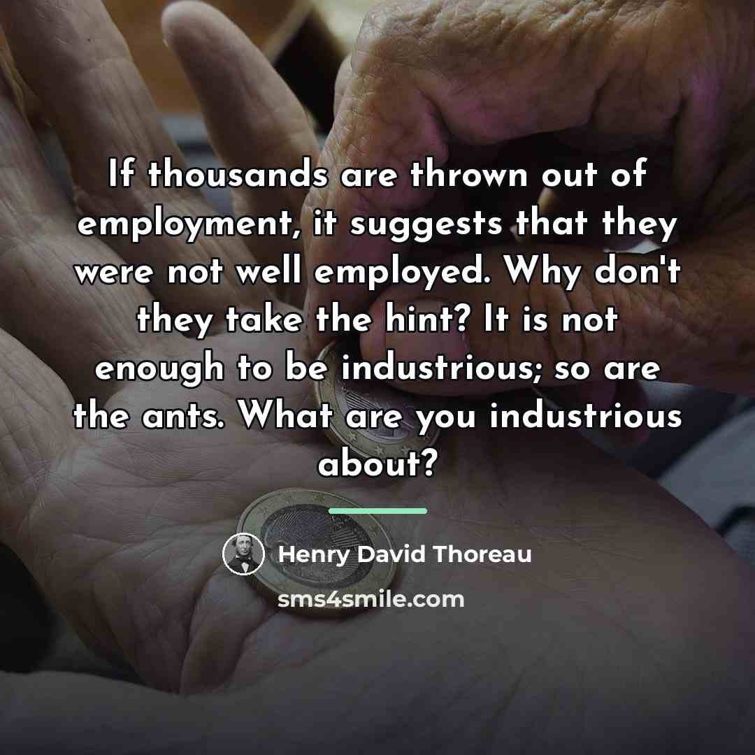 “If thousands are thrown out of employment, it suggests that…” quote by Henry David Thoreau
