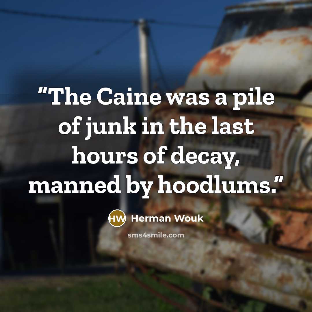 “The Caine was a pile of junk in the last hours of decay, manned by hoodlums.” quote by Herman Wouk