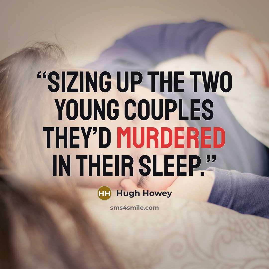 “sizing up the two young couples they’d murdered in their sleep.” quote by Hugh Howey
