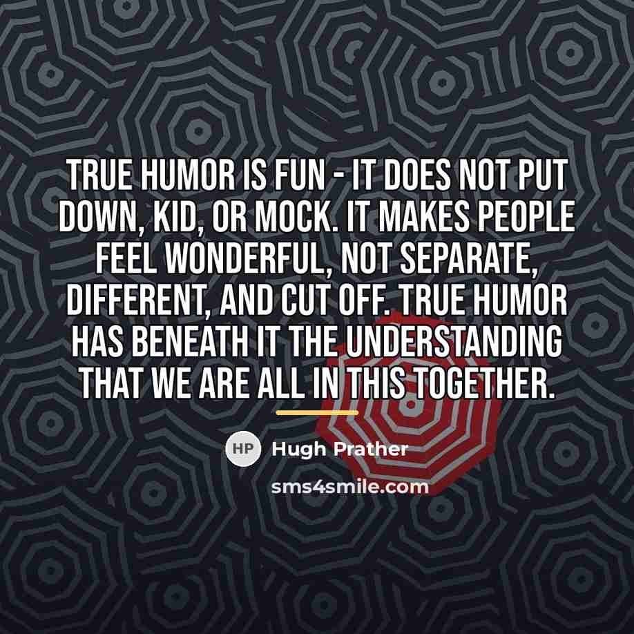 “True humor is fun - it does not put down,…” quote by Hugh Prather