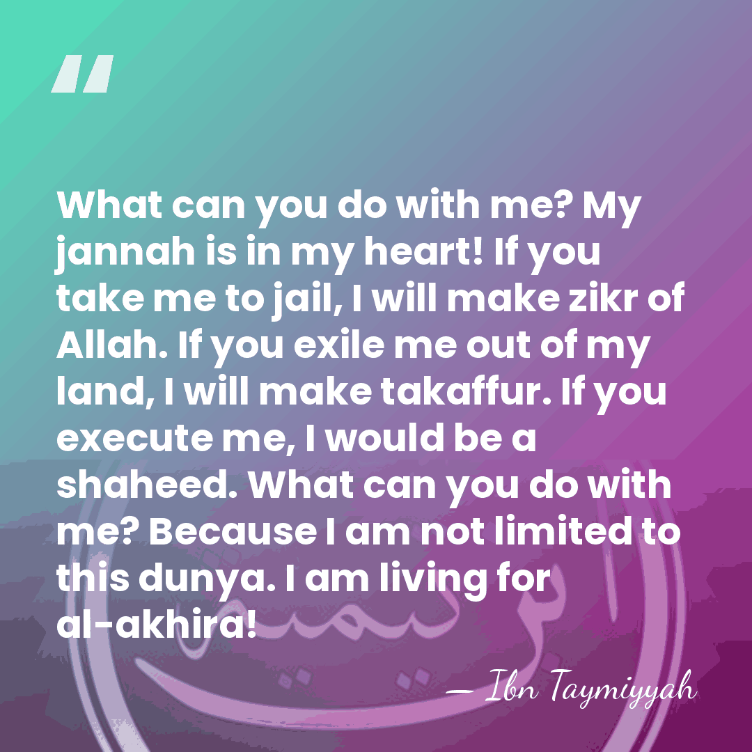 What can you do with me? My jannah is in my heart!&hellip; - Ibn Taymiyyah