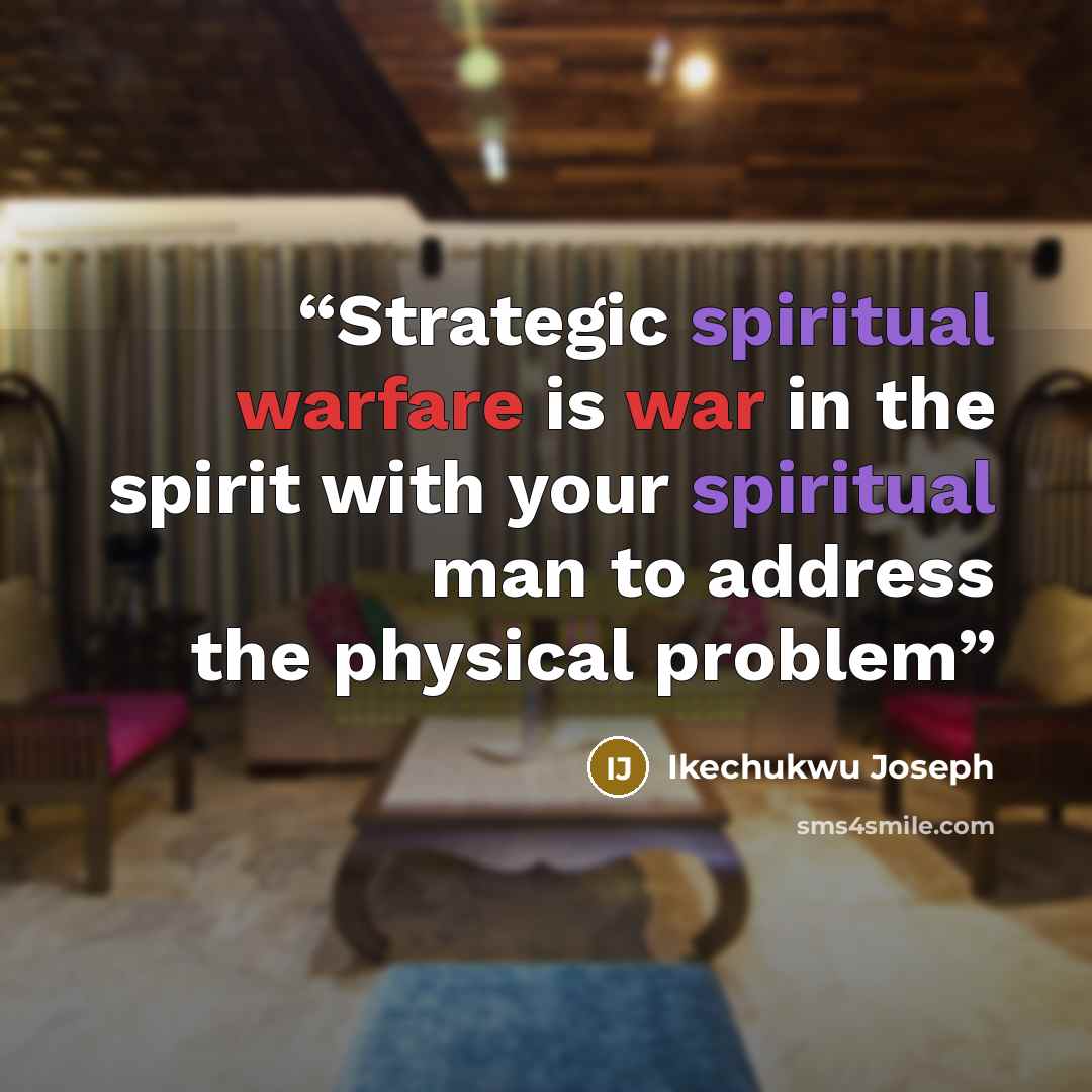 “Strategic spiritual warfare is war in the spirit with your spiritual man to address the physical problem” quote by Ikechukwu Joseph