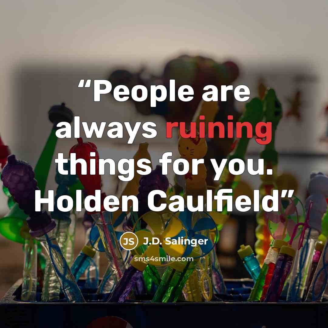 “People are always ruining things for you. Holden Caulfield” quote by J.D. Salinger
