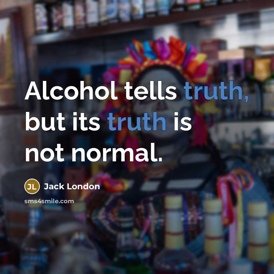 “Alcohol tells truth, but its truth is not normal.…” quote by Jack London