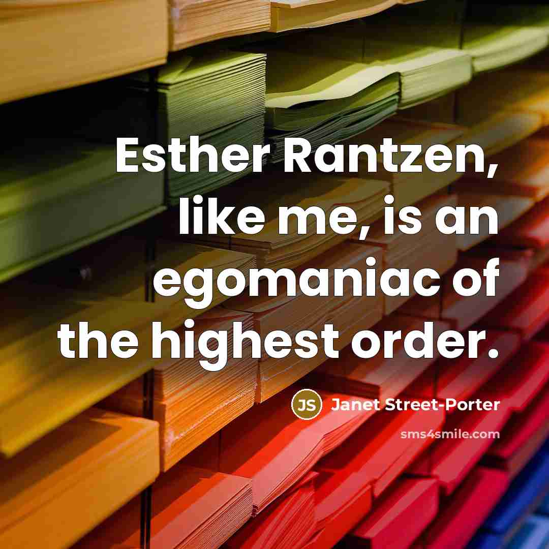 “Esther Rantzen, like me, is an egomaniac of the highest…” quote by Janet Street-Porter