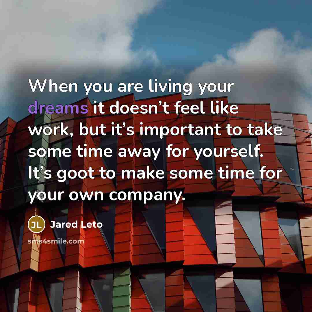 “When you are living your dreams it doesn’t feel like…” quote by Jared Leto