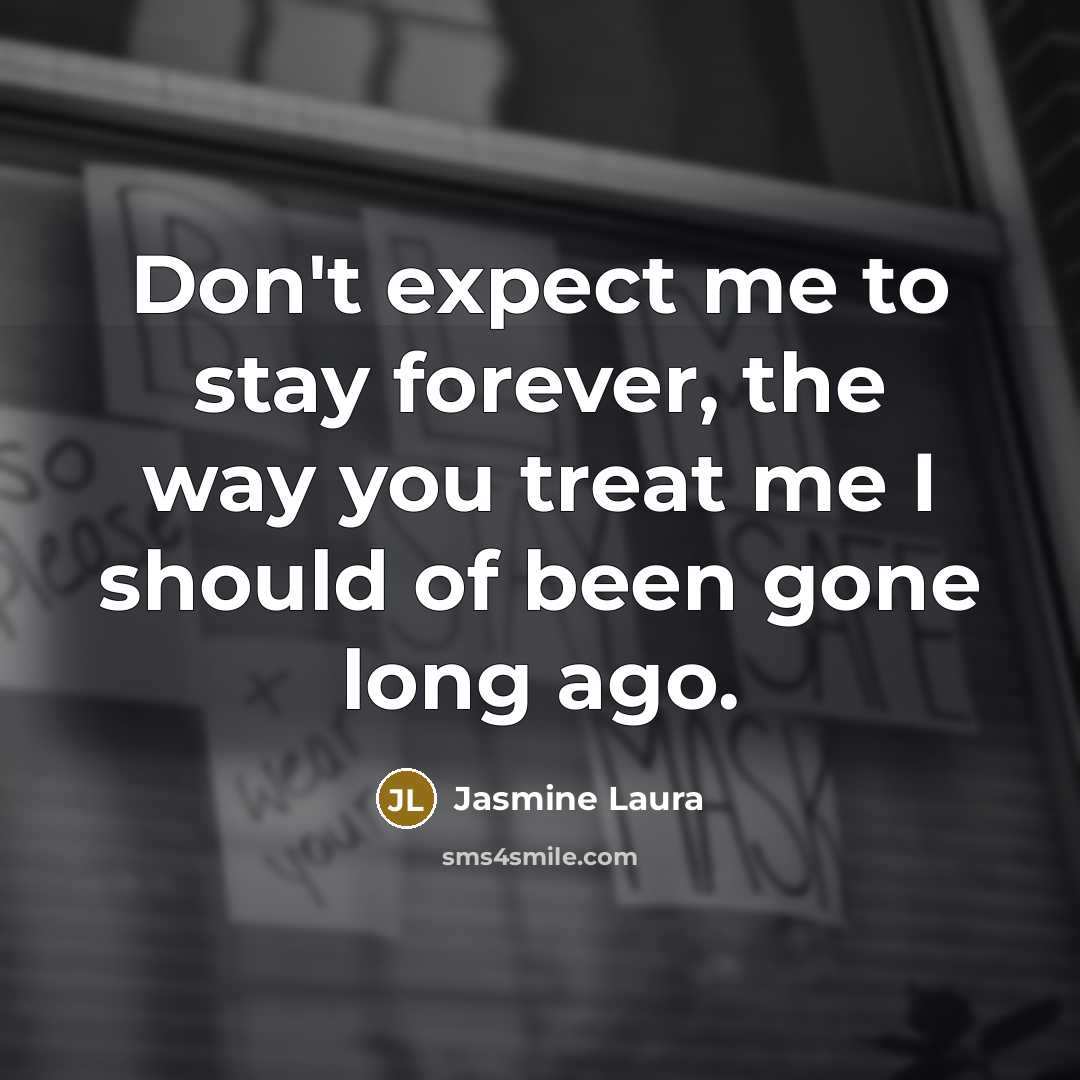 “Don't expect me to stay forever, the way you treat…” quote by Jasmine Laura