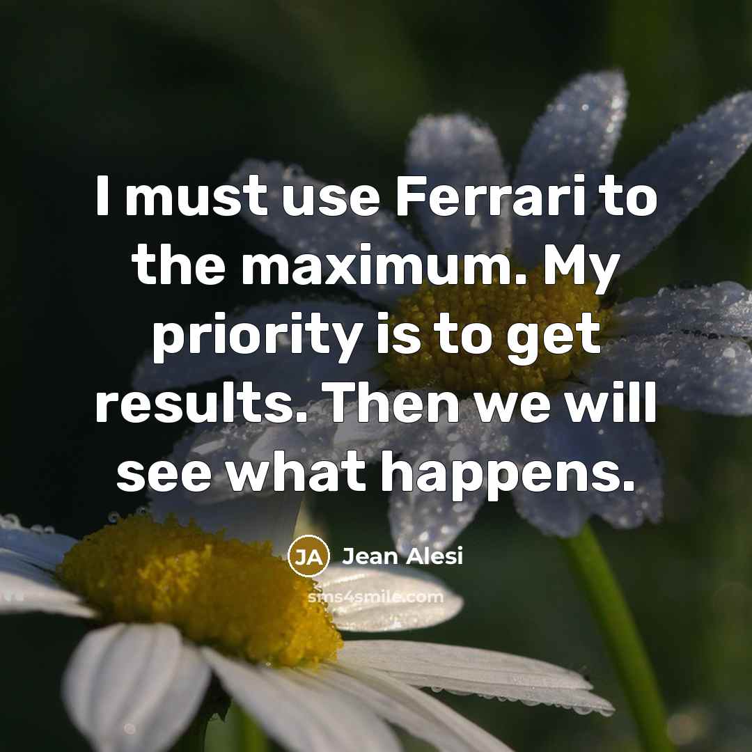 “I must use Ferrari to the maximum. My priority is…” quote by Jean Alesi