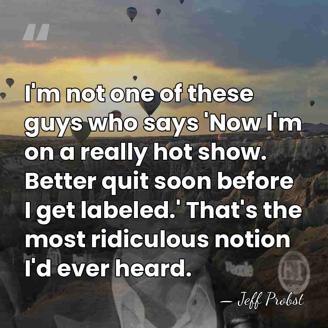 I'm not one of these guys who says 'Now I'm on a&hellip; - Jeff Probst