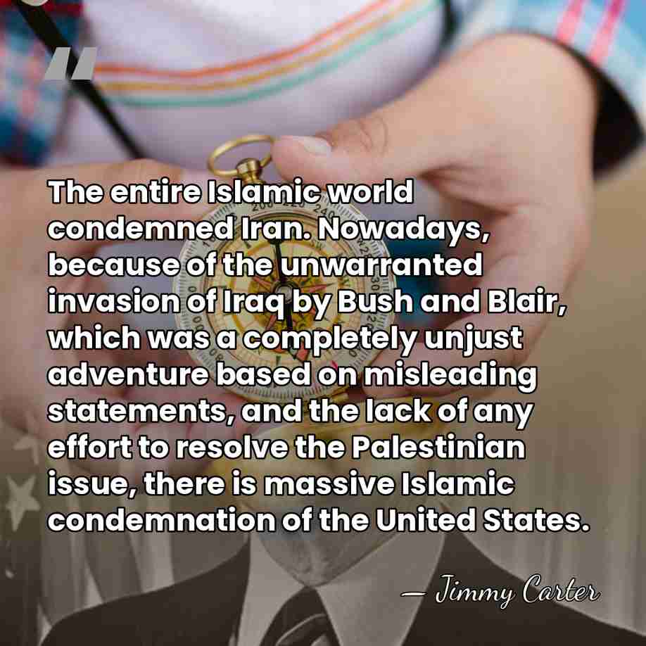 The entire Islamic world condemned Iran. Nowadays, because of the unwarranted invasion&hellip; - Jimmy Carter