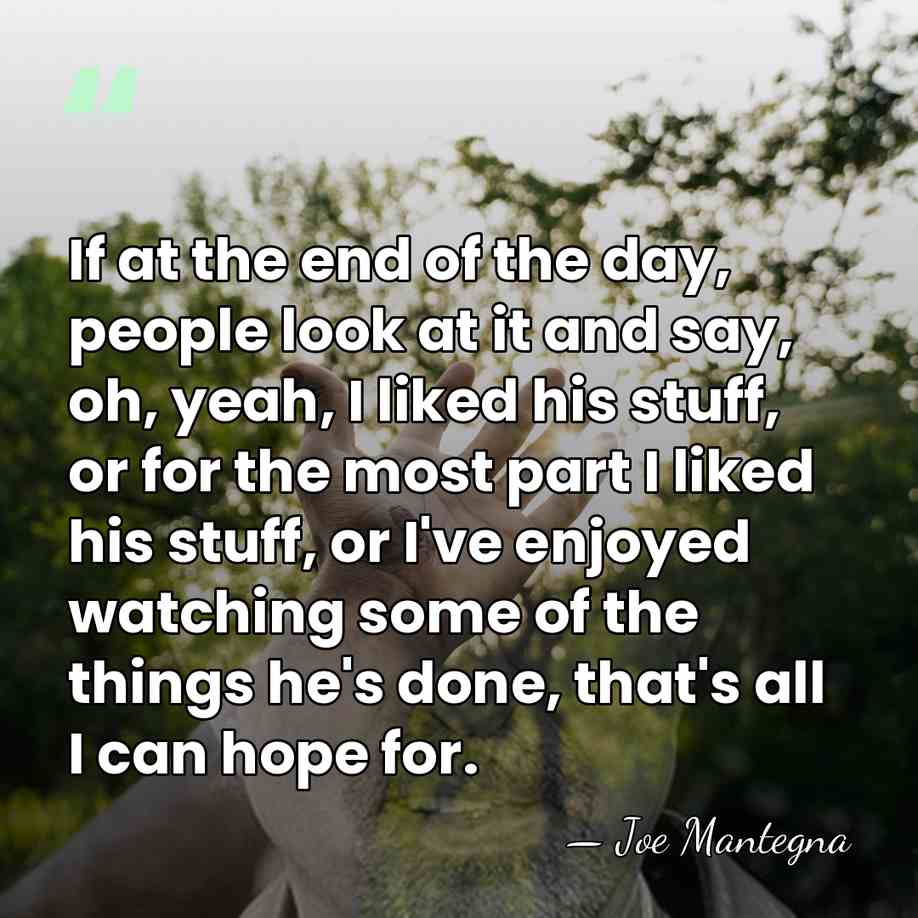 If at the end of the day, people look at it and&hellip; - Joe Mantegna