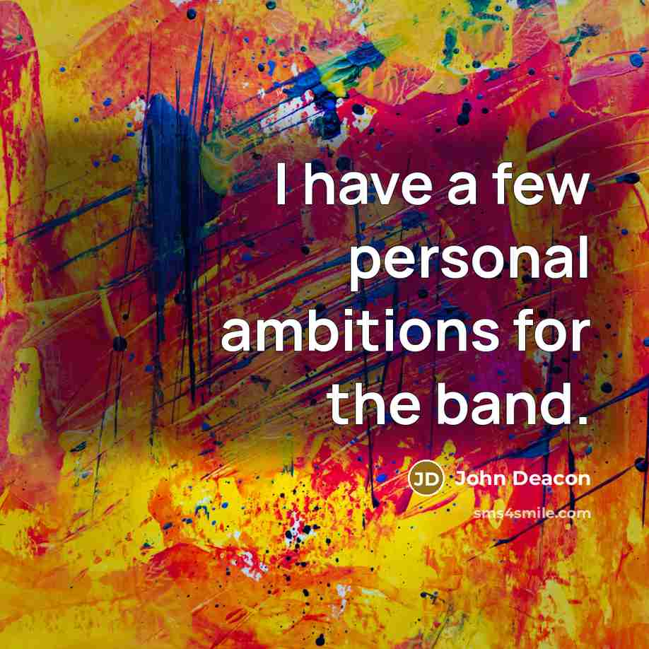 “I have a few personal ambitions for the band.…” quote by John Deacon