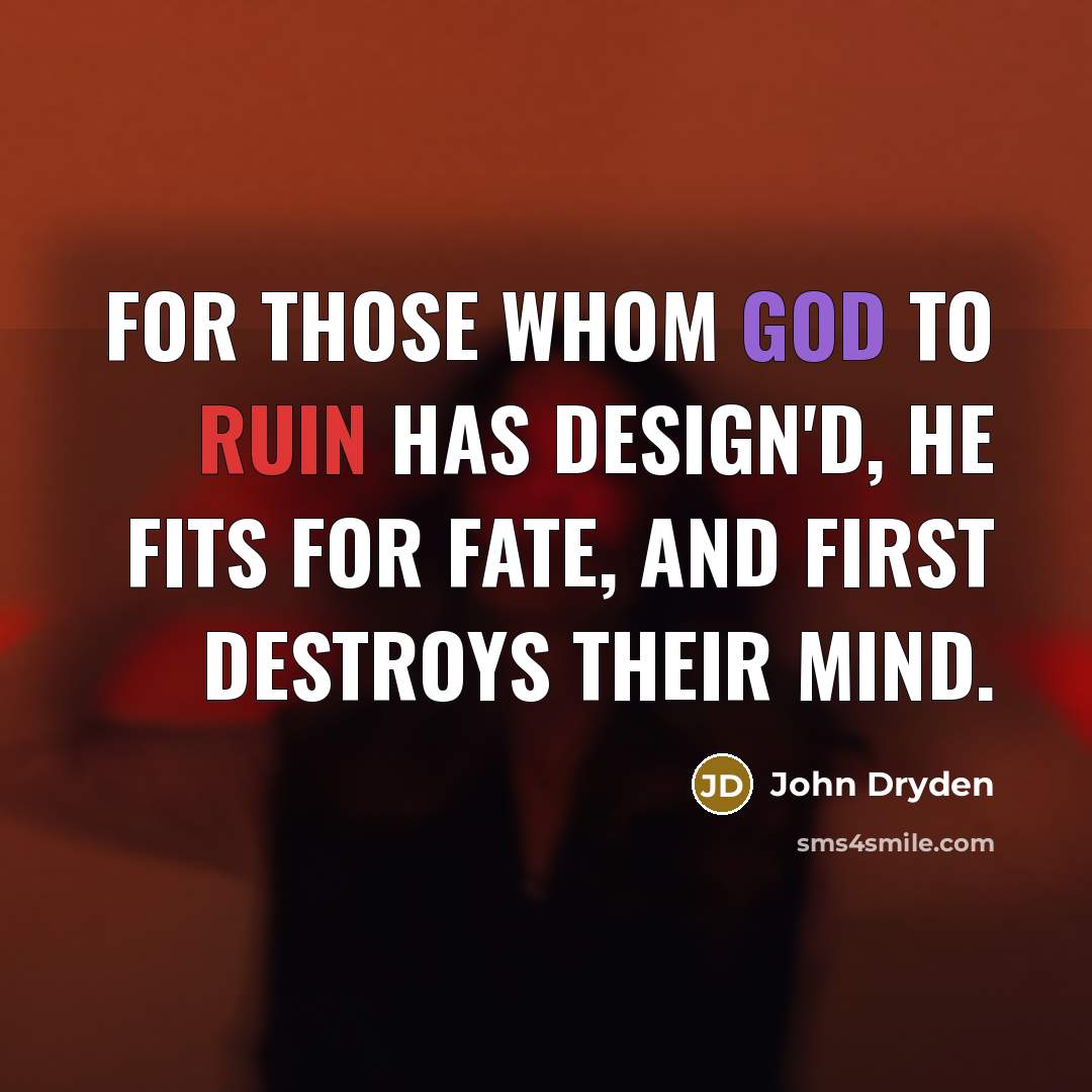“For those whom God to ruin has design'd, He fits…” quote by John Dryden