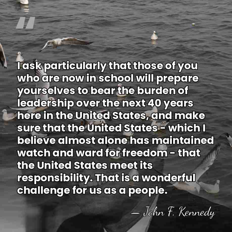 I ask particularly that those of you who are now in school&hellip; - John F. Kennedy