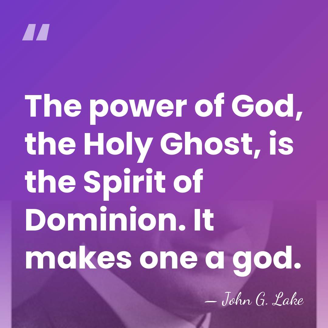 The power of God, the Holy Ghost, is the Spirit of Dominion. It makes&hellip; - John G. Lake