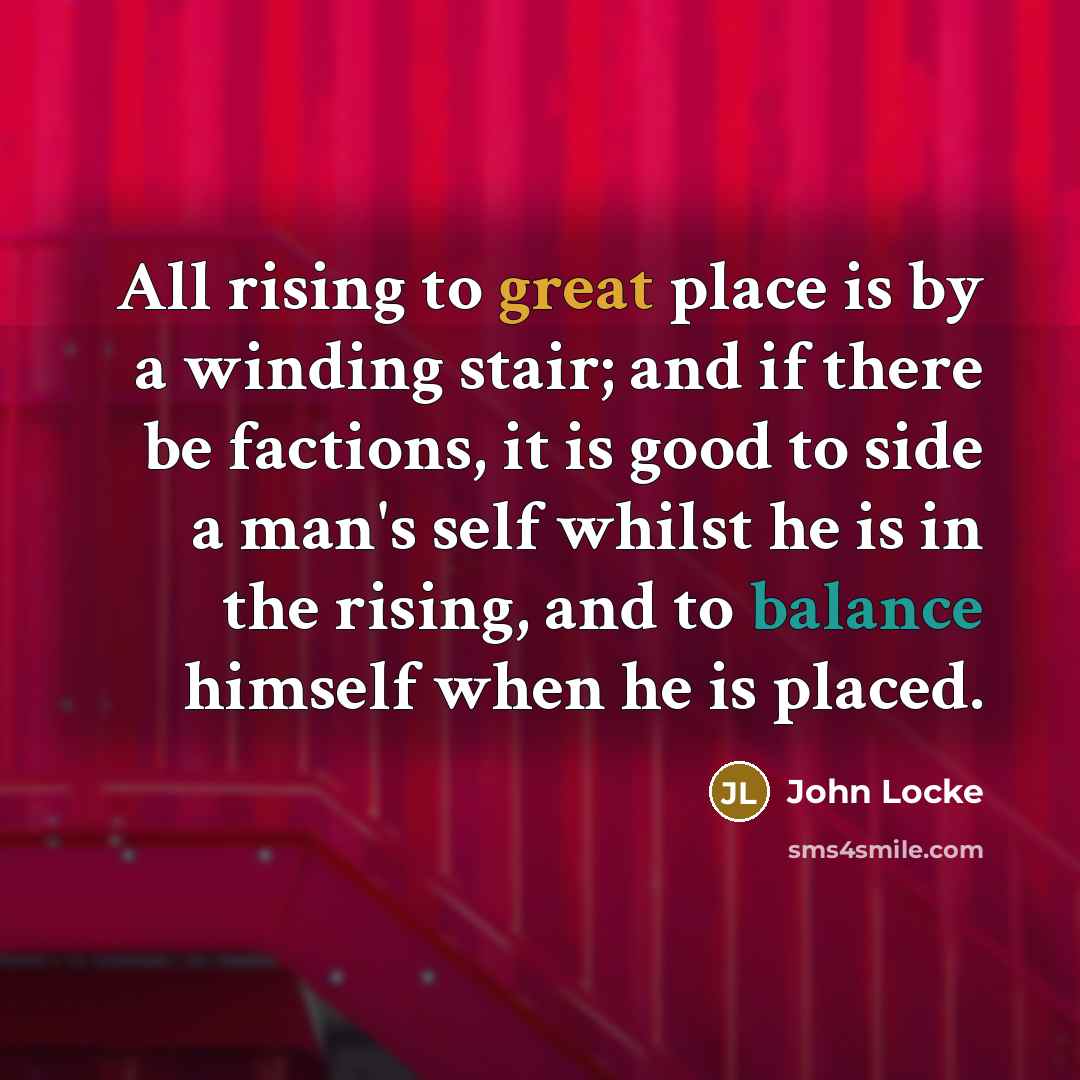 “All rising to great place is by a winding stair;…” quote by John Locke
