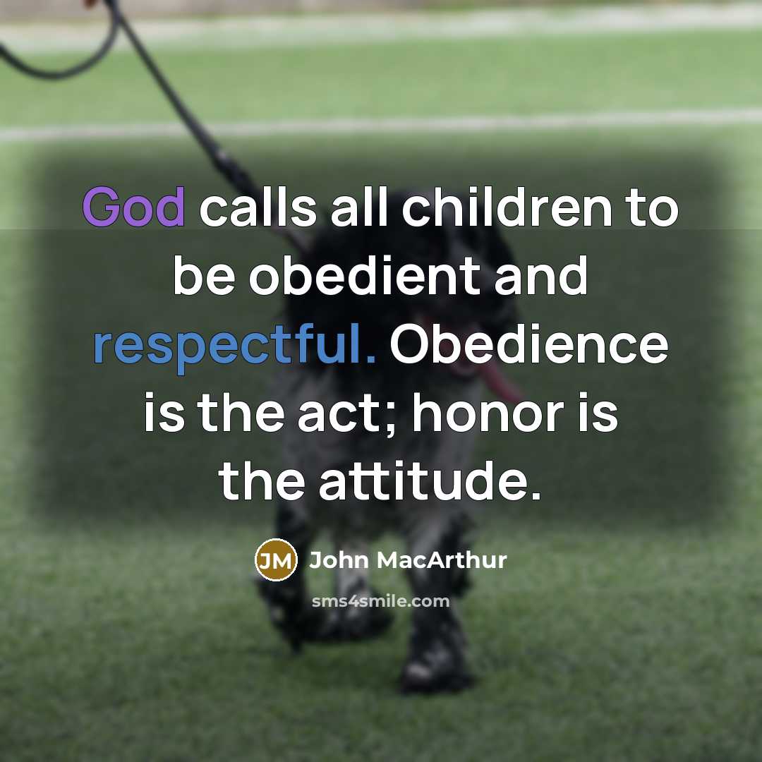 “God calls all children to be obedient and respectful. Obedience…” quote by John Macarthur