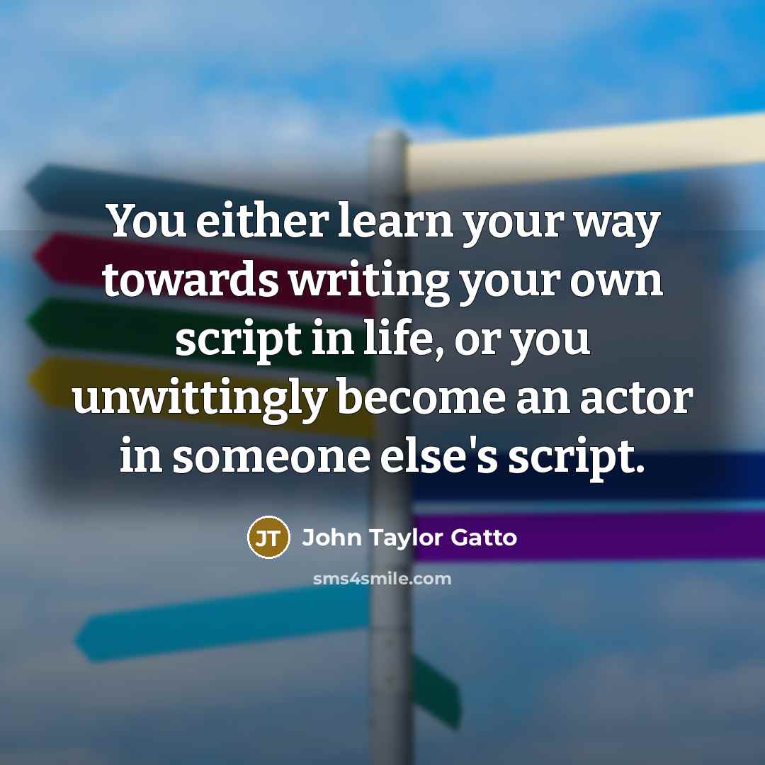 “You either learn your way towards writing your own script…” quote by John Taylor Gatto