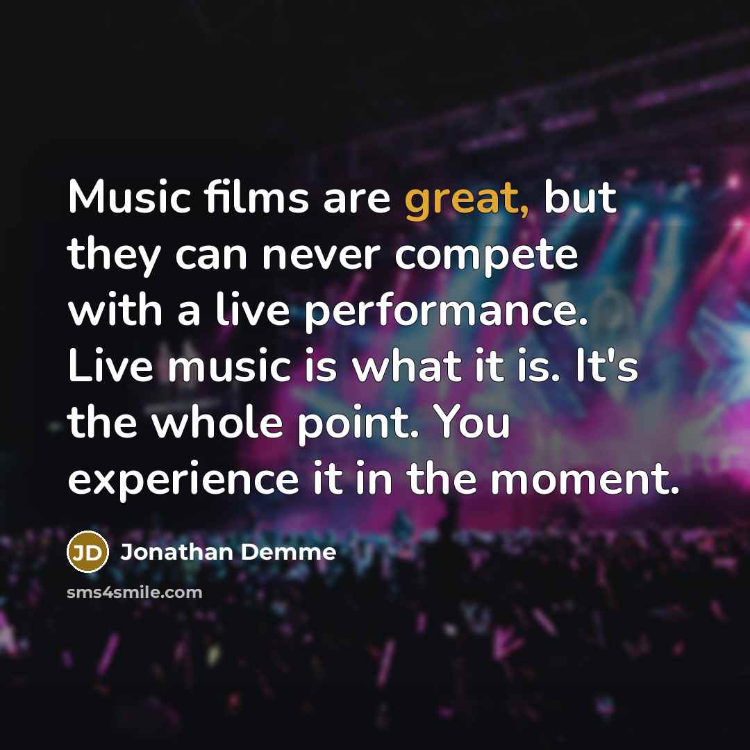 “Music films are great, but they can never compete with…” quote by Jonathan Demme