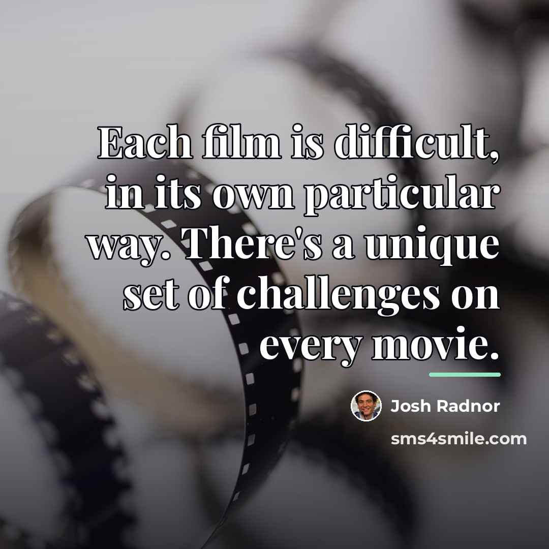 “Each film is difficult, in its own particular way. There's…” quote by Josh Radnor