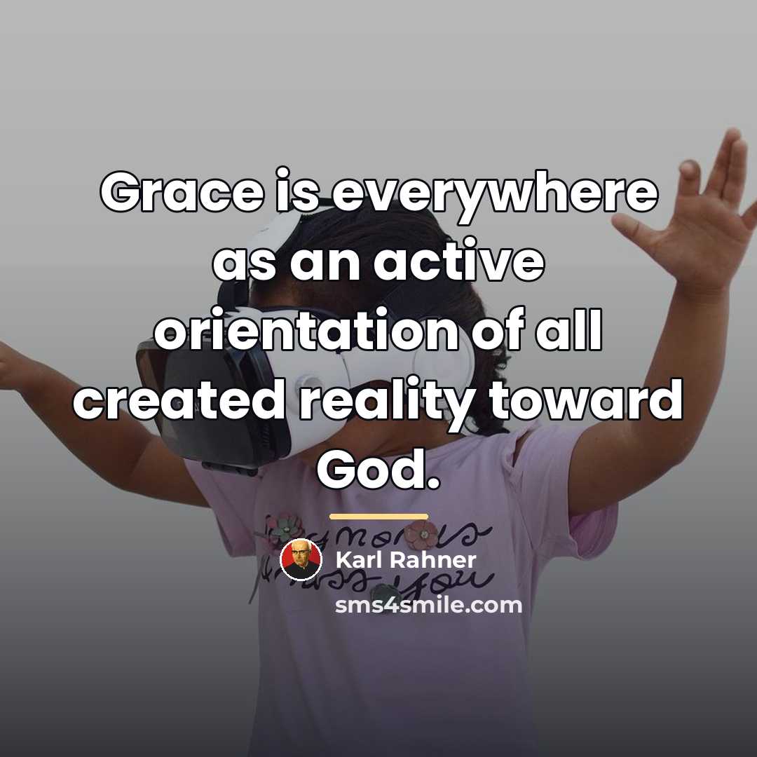 “Grace is everywhere as an active orientation of all created…” quote by Karl Rahner