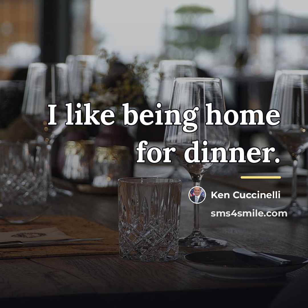 “I like being home for dinner.…” quote by Ken Cuccinelli