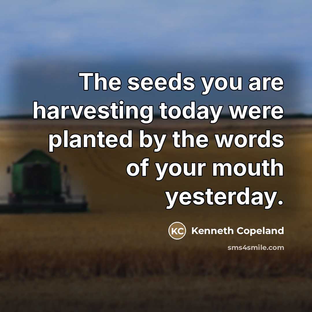 “The seeds you are harvesting today were planted by the…” quote by Kenneth Copeland
